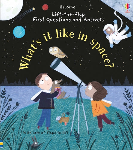 LIFT-THE-FLAP FIRST QUESTIONS AND ANSWERS/WHAT'S IT LIKE IN SPACE?