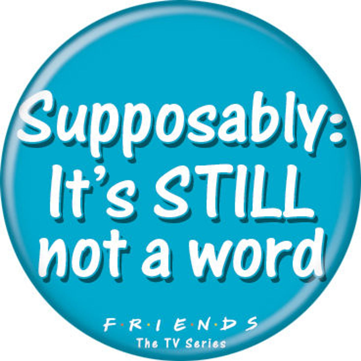Friends - Supposably: Still Not A Word Button