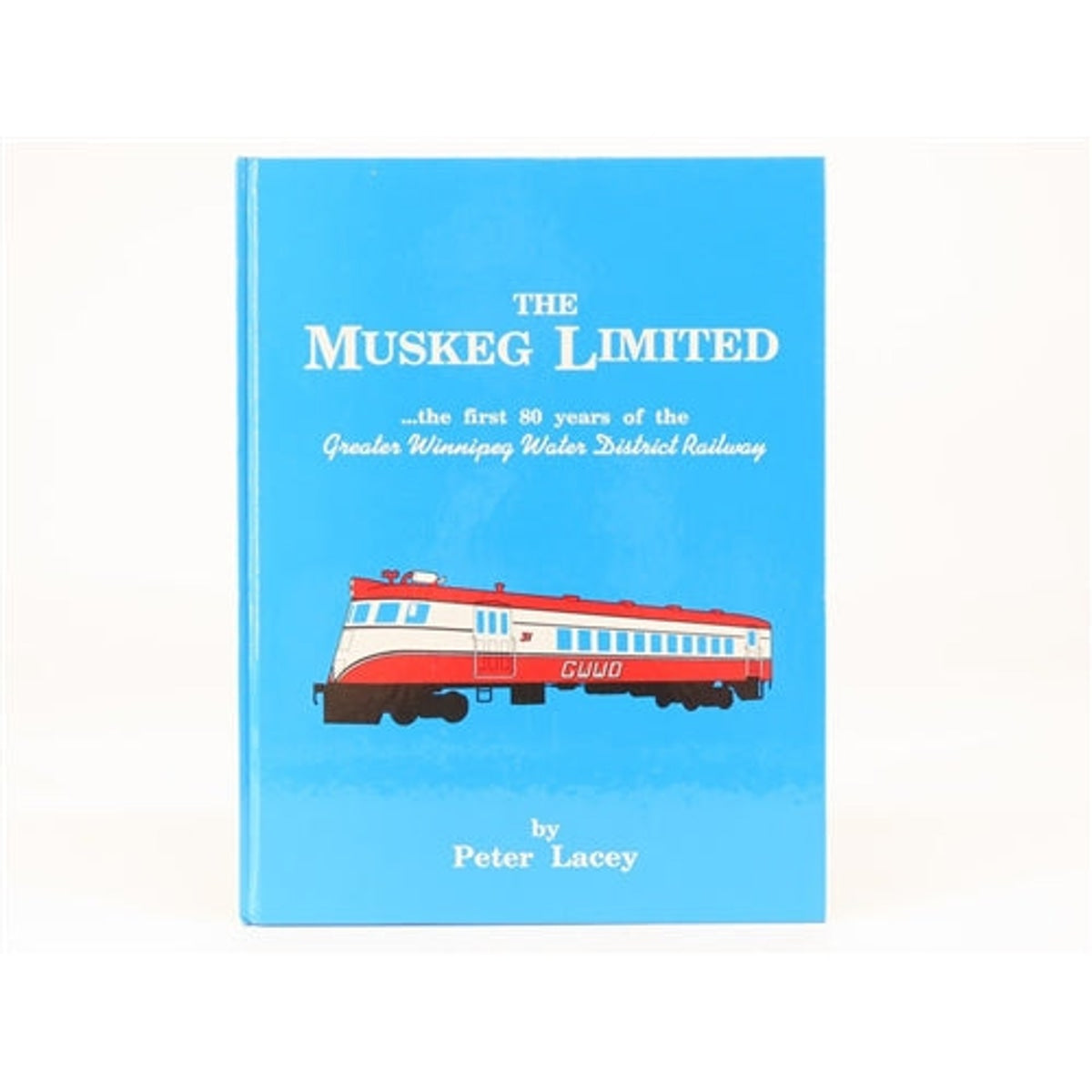 The Muskeg Limited the First 80yrs of the Greater Winnipeg Water District Railway By Peter Lacey- 93 pages Hardcover